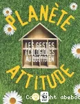 Planète attitude: les gestes écologiques au quotidien