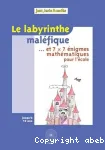 Le labyrinthe maléfique... : Et 7 x 7 énigmes mathématiques pour l'école