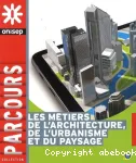 Les métiers de l'architecture, de l'urbanisme et du paysage