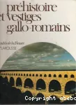 Préhistoire et vestiges Gallo- romains