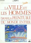 LA VILLE ET LES HOMMES DANS LA PEINTURE DU MONDE ENTIER