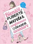 Bientôt la puberté. Secret & confidences sur la grande aventure