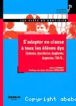 S'adapter en classe à tous les élèves dys Dyslexies, dyscalculies, dysphasies, dysprasies, TDH/H...